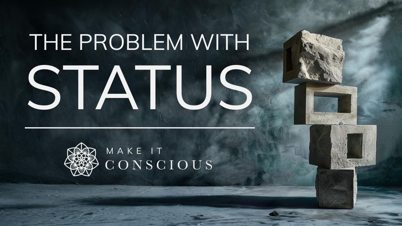 The Problem With Status - Make it Conscious